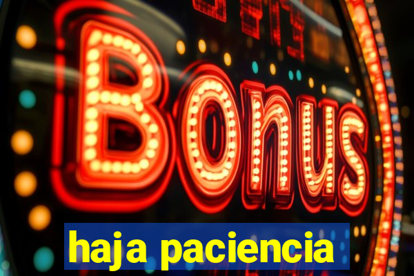 haja paciencia